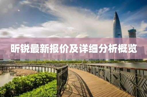 昕锐最新报价及详细分析概览