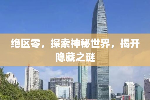 绝区零，探索神秘世界，揭开隐藏之谜