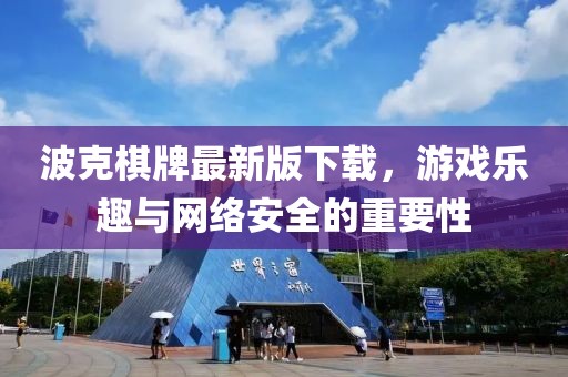 波克棋牌最新版下载，游戏乐趣与网络安全的重要性