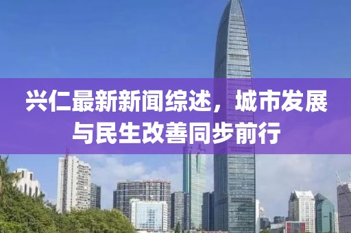 兴仁最新新闻综述，城市发展与民生改善同步前行