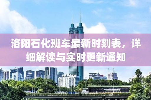 洛阳石化班车最新时刻表，详细解读与实时更新通知