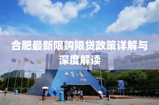 合肥最新限购限贷政策详解与深度解读
