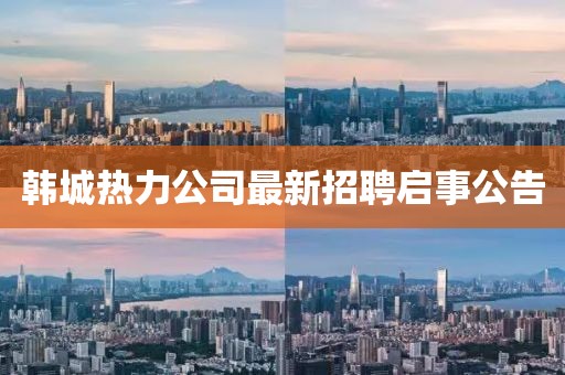 韩城热力公司最新招聘启事公告