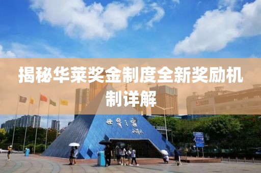 揭秘华莱奖金制度全新奖励机制详解