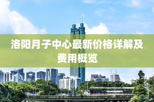 洛阳月子中心最新价格详解及费用概览