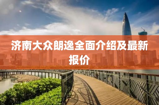 济南大众朗逸全面介绍及最新报价