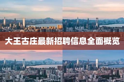 大王古庄最新招聘信息全面概览