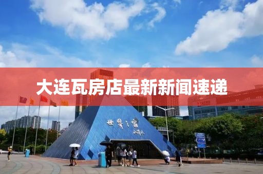 大连瓦房店最新新闻速递