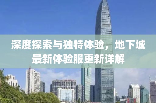 深度探索与独特体验，地下城最新体验服更新详解
