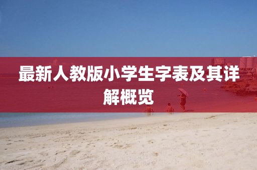 最新人教版小学生字表及其详解概览