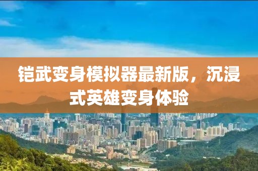 铠武变身模拟器最新版，沉浸式英雄变身体验