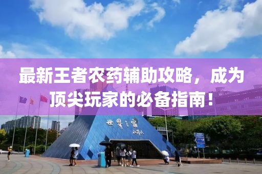 最新王者农药辅助攻略，成为顶尖玩家的必备指南！