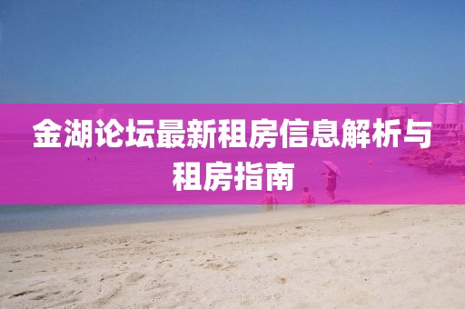 金湖论坛最新租房信息解析与租房指南