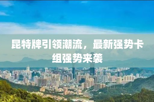 昆特牌引领潮流，最新强势卡组强势来袭