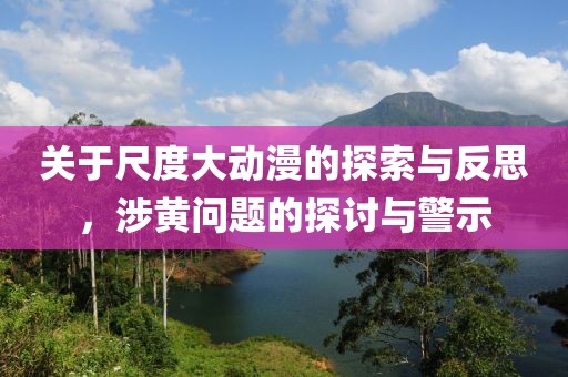 关于尺度大动漫的探索与反思，涉黄问题的探讨与警示