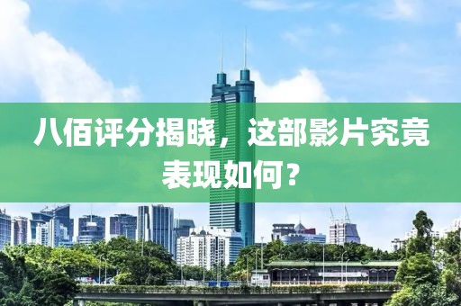 八佰评分揭晓，这部影片究竟表现如何？