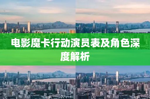 电影魔卡行动演员表及角色深度解析