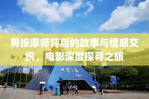 男按摩师背后的故事与情感交织，电影深度探寻之旅