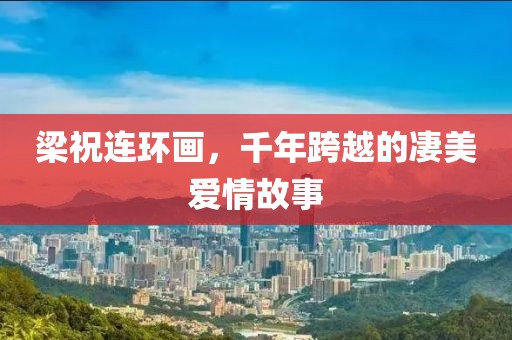 梁祝连环画，千年跨越的凄美爱情故事