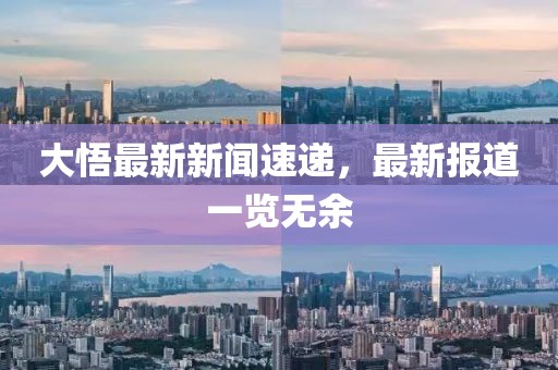 大悟最新新闻速递，最新报道一览无余